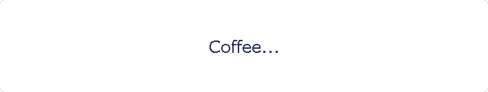 Coffee...