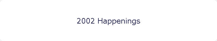 2002 Happenings