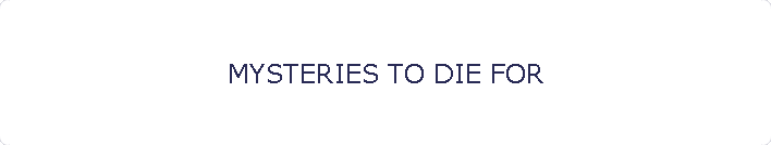 MYSTERIES TO DIE FOR