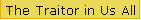 The Traitor in Us All