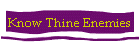 Know Thine Enemies